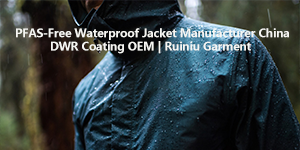 What Is PFAS Free DWR Coating and How We Manufacture Compliant Waterproof Jackets for EU and US Markets